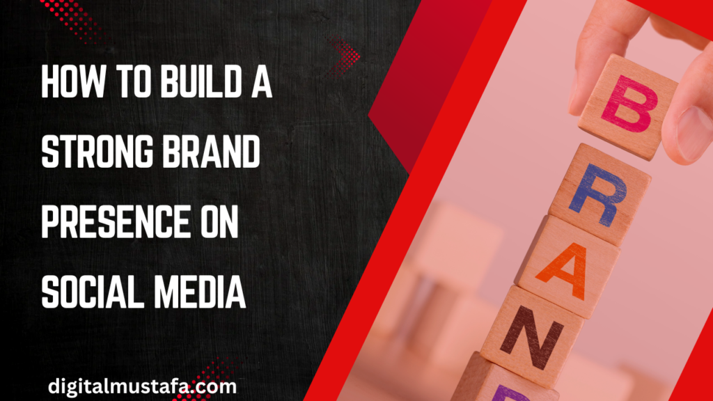 How to Build a Strong Brand Presence on Social Media