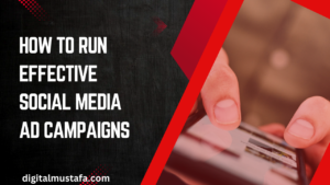 How to Run Effective Social Media Ad Campaigns