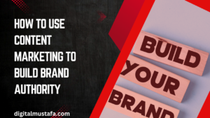 How to Use Content Marketing to Build Brand Authority