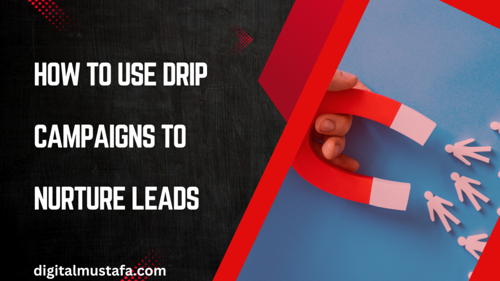 How to Use Drip Campaigns to Nurture Leads