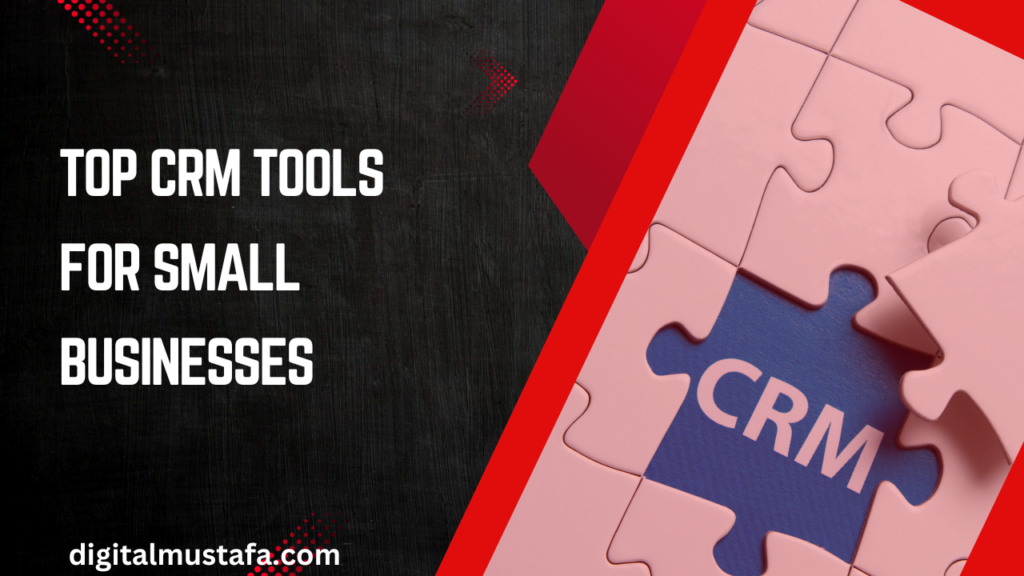 Top CRM Tools for Small Businesses