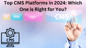 Top CMS Platforms in 2024: Which One is Right for You?