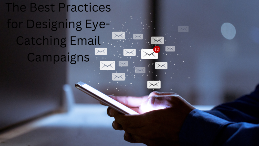 The Best Practices for Designing Eye Catching Email Campaigns